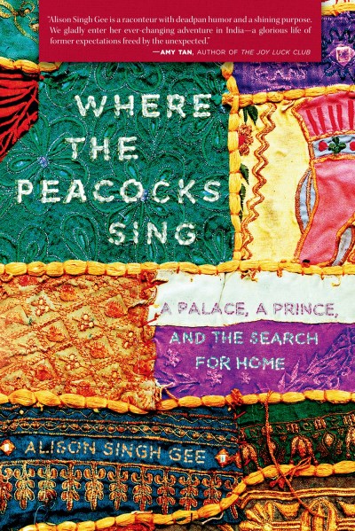 Alison Singh Gee/Where the Peacocks Sing@ A Palace, a Prince, and the Search for Home